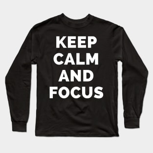 Keep Calm And Focus - Black And White Simple Font - Funny Meme Sarcastic Satire - Self Inspirational Quotes - Inspirational Quotes About Life and Struggles Long Sleeve T-Shirt